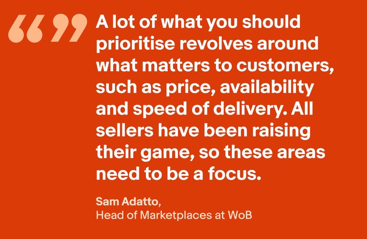 "A lot of what you should prioritise revolves around what matters to customers, such as price, availability and speed of delivery. All sellers have been raising their game, so these areas need to be a focus."